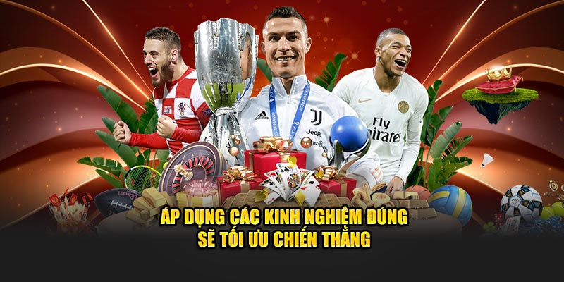 Áp dụng các kinh nghiệm đúng sẽ tối ưu chiến thắng