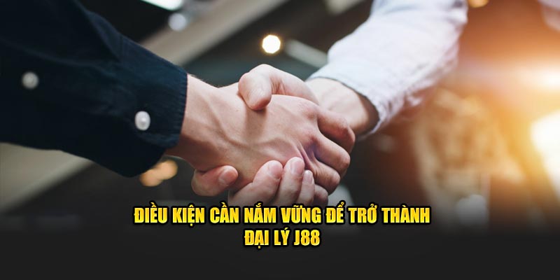 Điều kiện cần nắm vững để trở thành đại lý J88