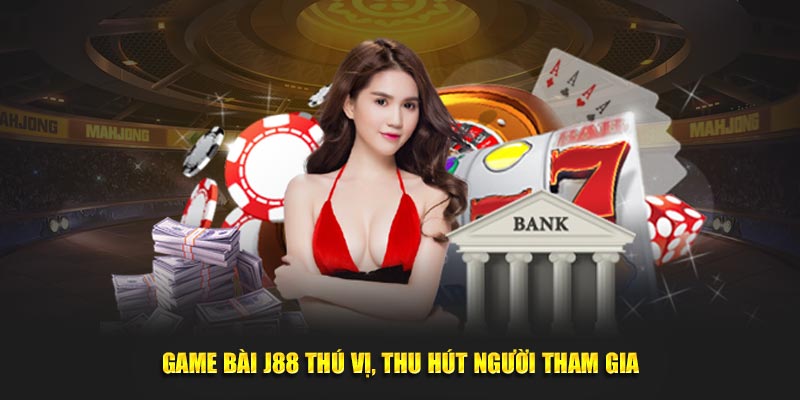 Game bài J88 thú vị, thu hút người tham gia