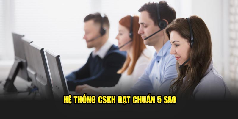 Hệ thống CSKH đạt chuẩn 5 sao