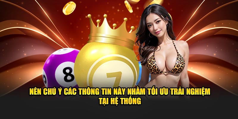 Nên chú ý các thông tin này nhằm tối ưu trải nghiệm tại hệ thống