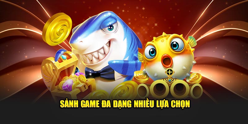 Sảnh game cực đa dạng với nhiều lựa chọn