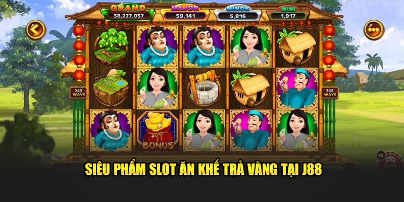 Siêu phẩm slot ăn khế trả vàng tại J88